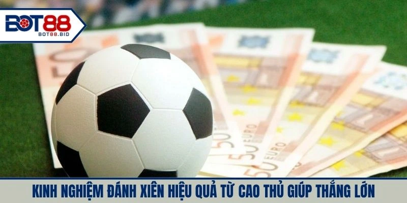 Cập nhật kinh nghiệm đánh xiên hiệu quả từ cao thủ giúp thắng lớn