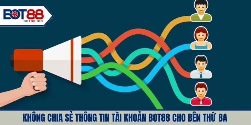 Không chia sẻ thông tin tài khoản BOT88 cho bên thứ ba