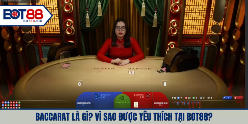Baccarat là gì? Vì sao được yêu thích tại BOT88?