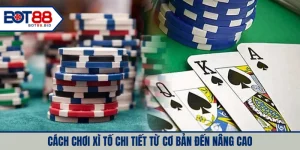 Cách chơi xì tố chi tiết từ cơ bản đến nâng cao