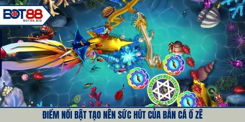 Điểm nổi bật tạo nên sức hút của bắn cá ồ zê